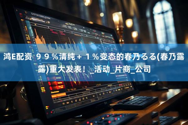 鸿E配资 ９９％清纯＋１％变态的春乃るる(春乃露露)重大发表！_活动_片商_公司